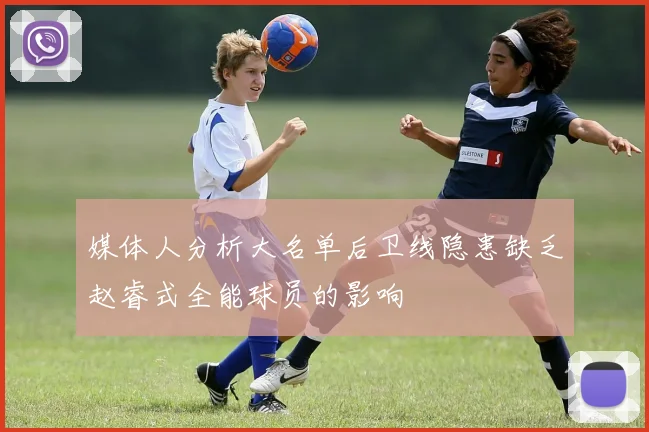 媒体人分析大名单后卫线隐患缺乏赵睿式全能球员的影响